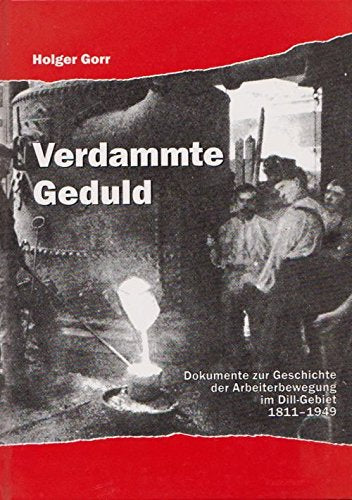 Verdammte Geduld. Dokumente zur Geschichte der Arbeiterbewegung im Dillgebiet und Umgebung von den Anfängen 1811 bis zur Konstituierung des Deutschen Gewerkschaftsbundes 1949. Books