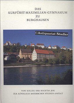 Das Kurfürst-Maximilian-Gymnasium zu Burghausen. Vom Kolleg der Societas Jesu zur königlich bayerischen Studien-Anstalt. Books