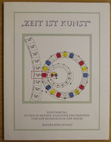Zeit ist Kunst. Einführung in den 13-Monde-Kalender des Friedens und die Kosmologie der Mayas Mathematics