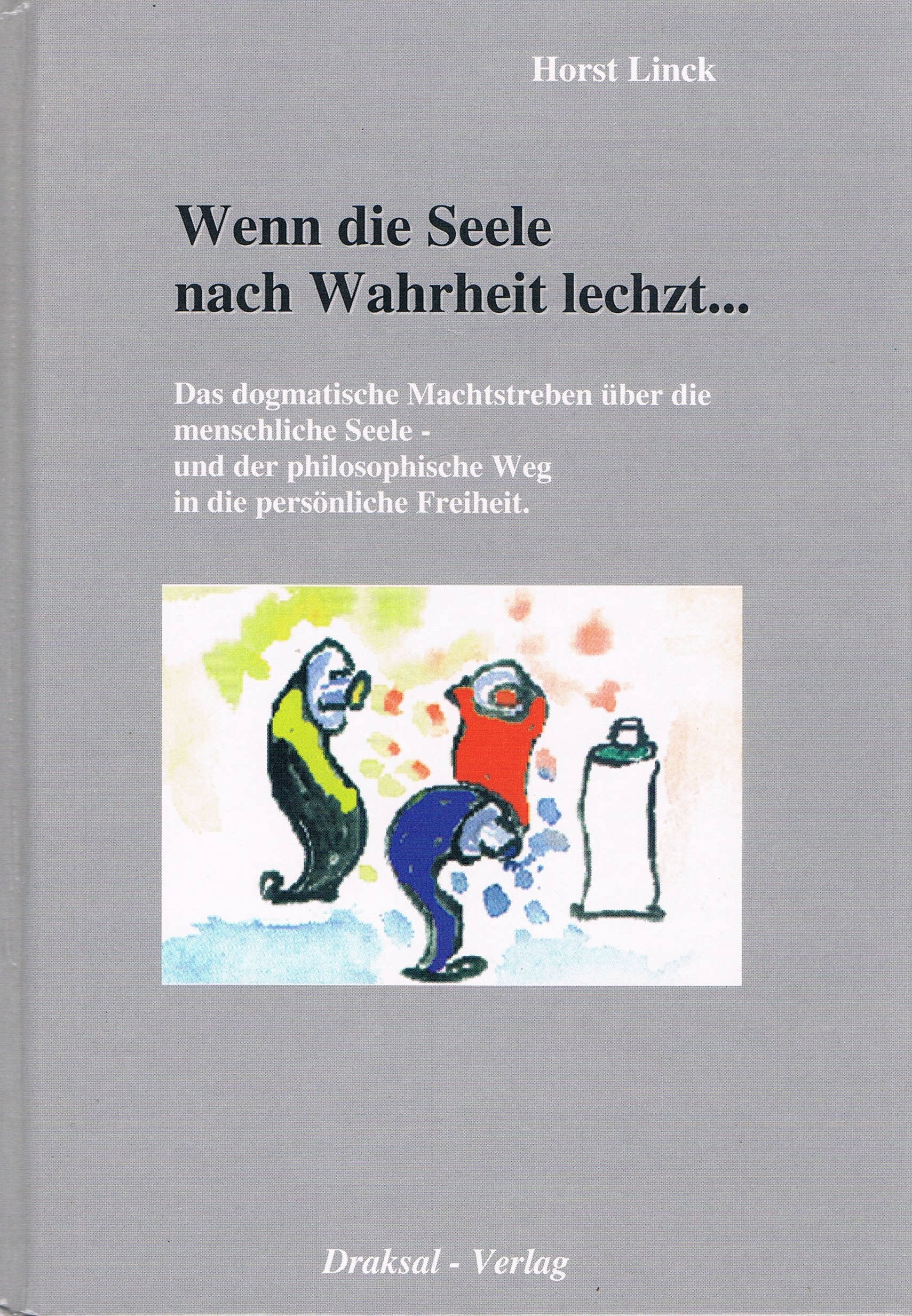 Wenn die Seele nach Wahrheit lechzt ... Das dogmatische Machtstreben über die menschliche Seele - und der philosophische Weg in die persönliche Freiheit Books
