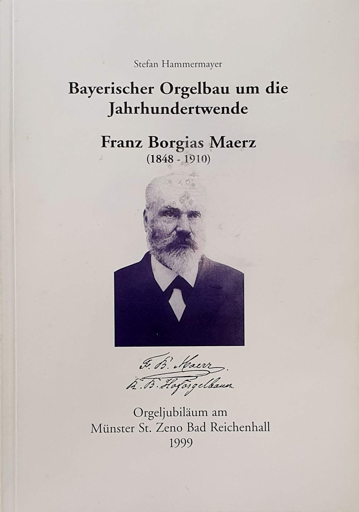 Bayerischer Orgelbau um die Jahrhundertwende. Franz Borgias Maerz (1848-1910). Orgeljubiläum am Münster St. Zeno Bad Reichenhall Books
