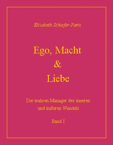 Ego, Macht & Liebe, Bd.1, Die wahren Manager des inneren und äußeren Wandels Business, Finance & Career