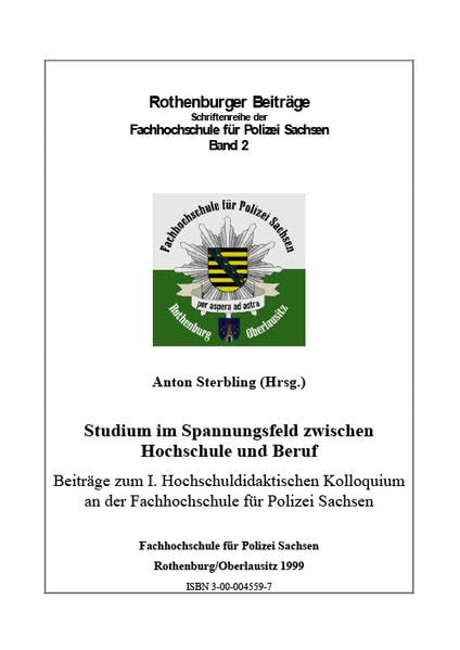 Studium im Spannungsfeld zwischen Hochschule und Beruf: Beiträge zum I. Hochschuldidaktischen Kolloquium an der Fachhochschule für Polizei Sachsen ... zur Polizei- und Sicherheitsforschung) Books