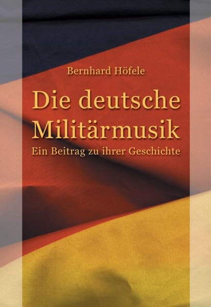 Die deutsche Militärmusik: Ein Beitrag zu ihrer Geschichte Film, Art & Culture