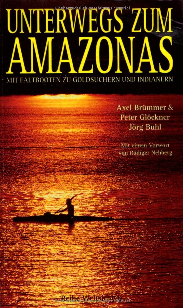 Unterwegs zum Amazonas. Mit Faltbooten zu Goldsuchern und Indianern: Mit Faltbooten zu Goldsuchern und Indianern. Vorw. v. Rüdiger Nehberg Travelogues