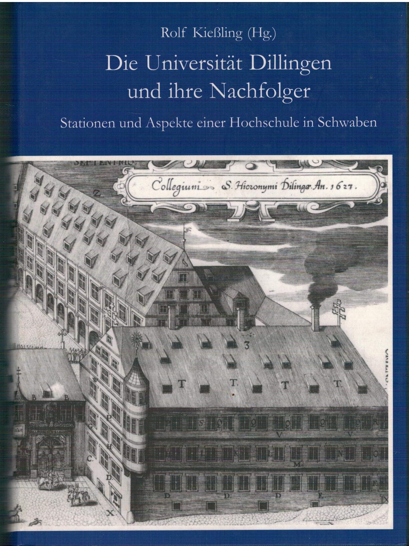 Die Universität Dillingen und ihre Nachfolger. Stationen und Aspekte einer Hochschule in Schwaben: Festschrift zum 450jährigen Gründungsjubiläum Books