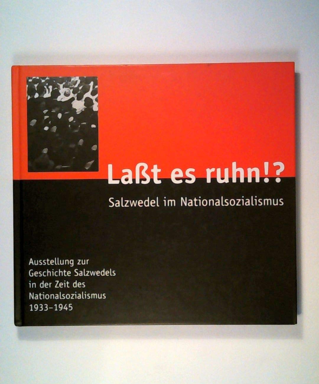 Lasst es ruhn!? Salzwedel im Nationalsozialismus. Katalog der Ausstellung zur Geschichte Salzwedels in der Zeit des Nationalsozialismus 1933-1945. (Schriften zur Regionalgeschichte Band 2) Books