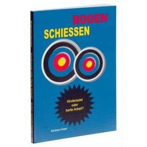 Bogenschiessen: Kinderspiele oder harte Arbeit? Eine Fortsetzung des Erfolgsbuches Von 0 auf 1300. Einzigartig in seiner Vielfalt und Fülle von ... für jedermann, ob Anfänger oder Trainer Books