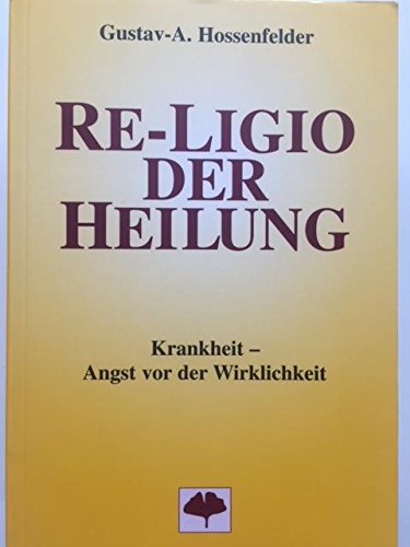 Re-Ligio der Heilung. Krankheit - Angst vor der Wirklichkeit Religion & Esotericism