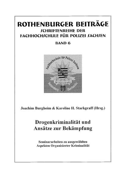 Drogenkriminalität und Ansätze zur Bekämpfung: Seminararbeiten zu ausgewählten Aspekten Organisierter Kriminalität (Rothenburger Beiträge zur Polizei- und Sicherheitsforschung) Law
