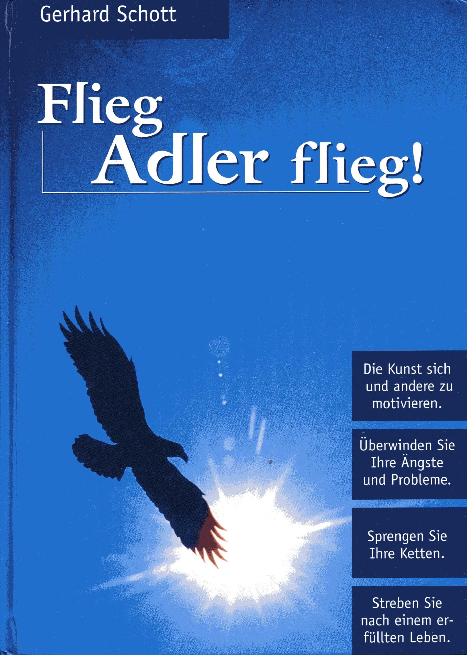 Flieg Adler flieg!: Die Kunst sich und andere zu motivieren. Überwinden Sie Ihre Ängste und Probleme. Sprengen Sie Ihre Ketten. Streben Sie nach einem erfüllten Leben Health, Nutrition & Fitness