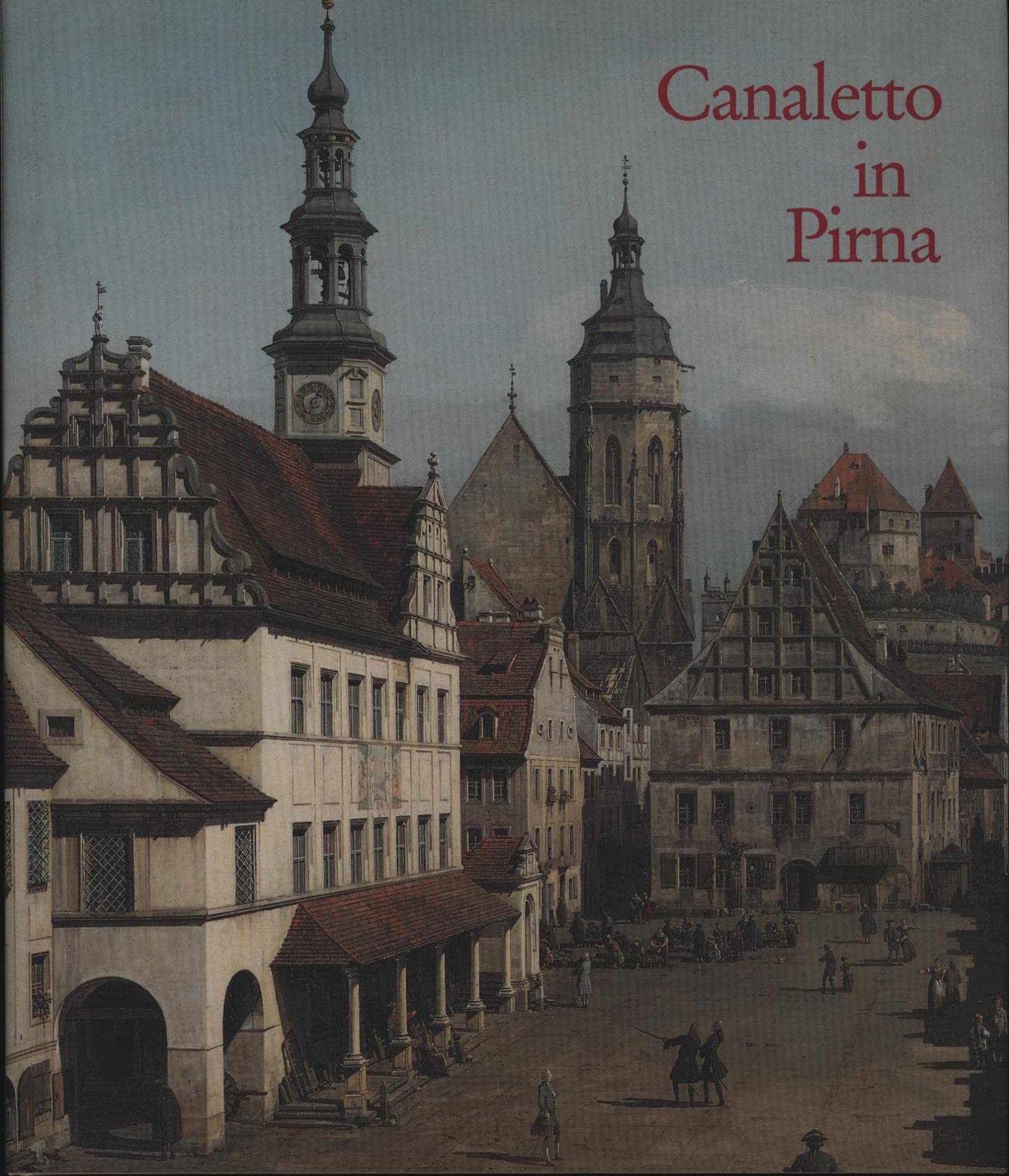 Bernardo Bellotto genannt Canaletto in Pirna und auf der Festung Königstein. Canaletto-Forum Pirna. Books