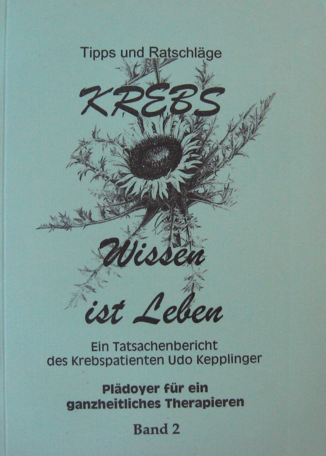 Krebs: Wissen ist Leben, Bd. 2: Ein Tatsachenbericht des Krebspatienten Udo Kepplinger. Olädoyer für ein ganzheitliches Therapieren Books