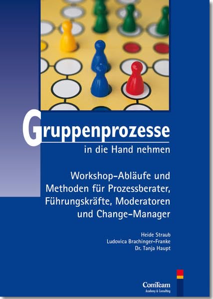 Gruppenprozesse in die Hand nehmen: Ein Arbeitsbuch für Prozessberater, Führungskräfte, Moderatoren und Change-Manager Business, Finance & Career