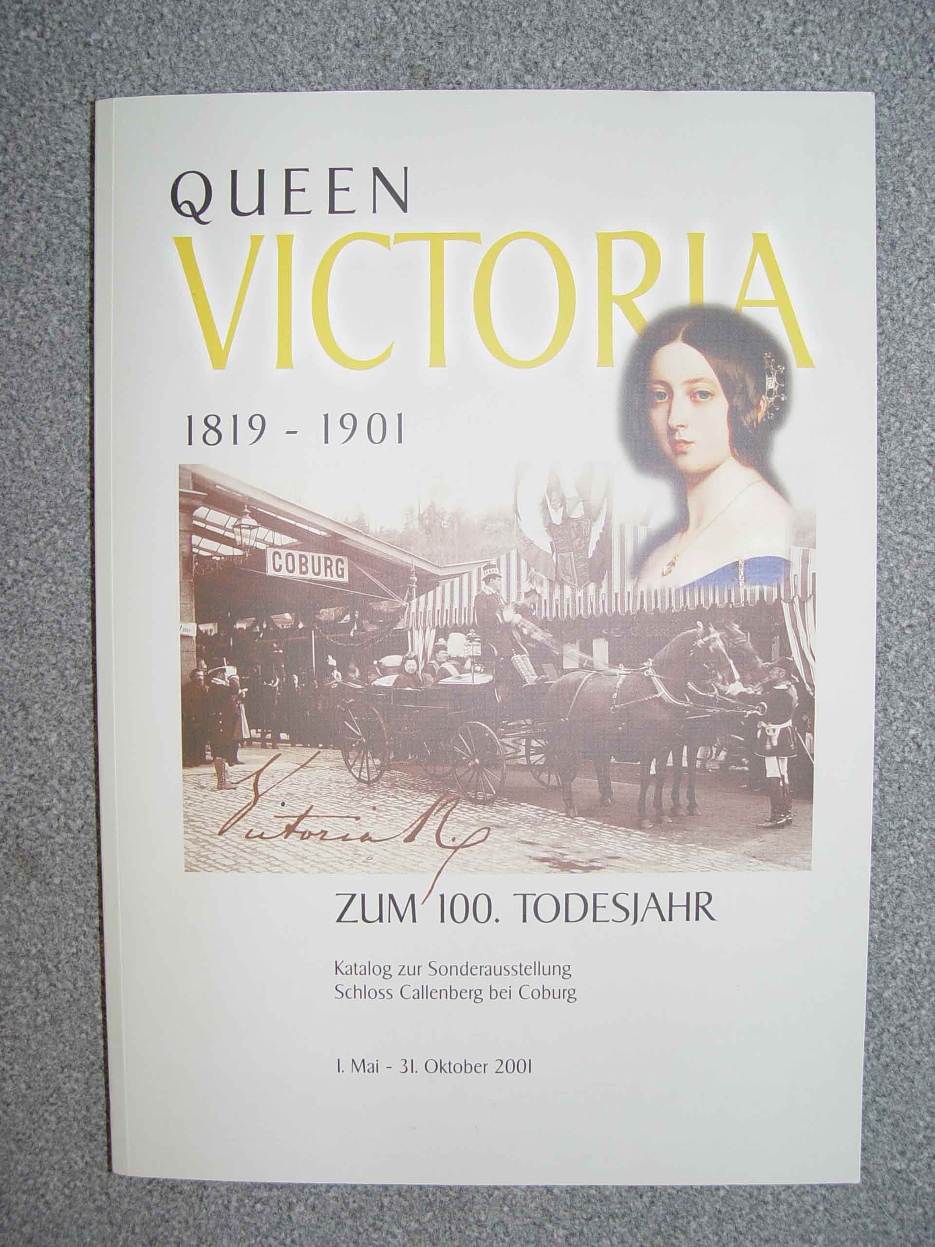 Queen Victoria 1819-1901 zum 100. Todesjahr: Katalog zur Sonderausstellung Schloss Callenberg bei Coburg 1. Mai bis 31. Oktober 2001 Politics & History