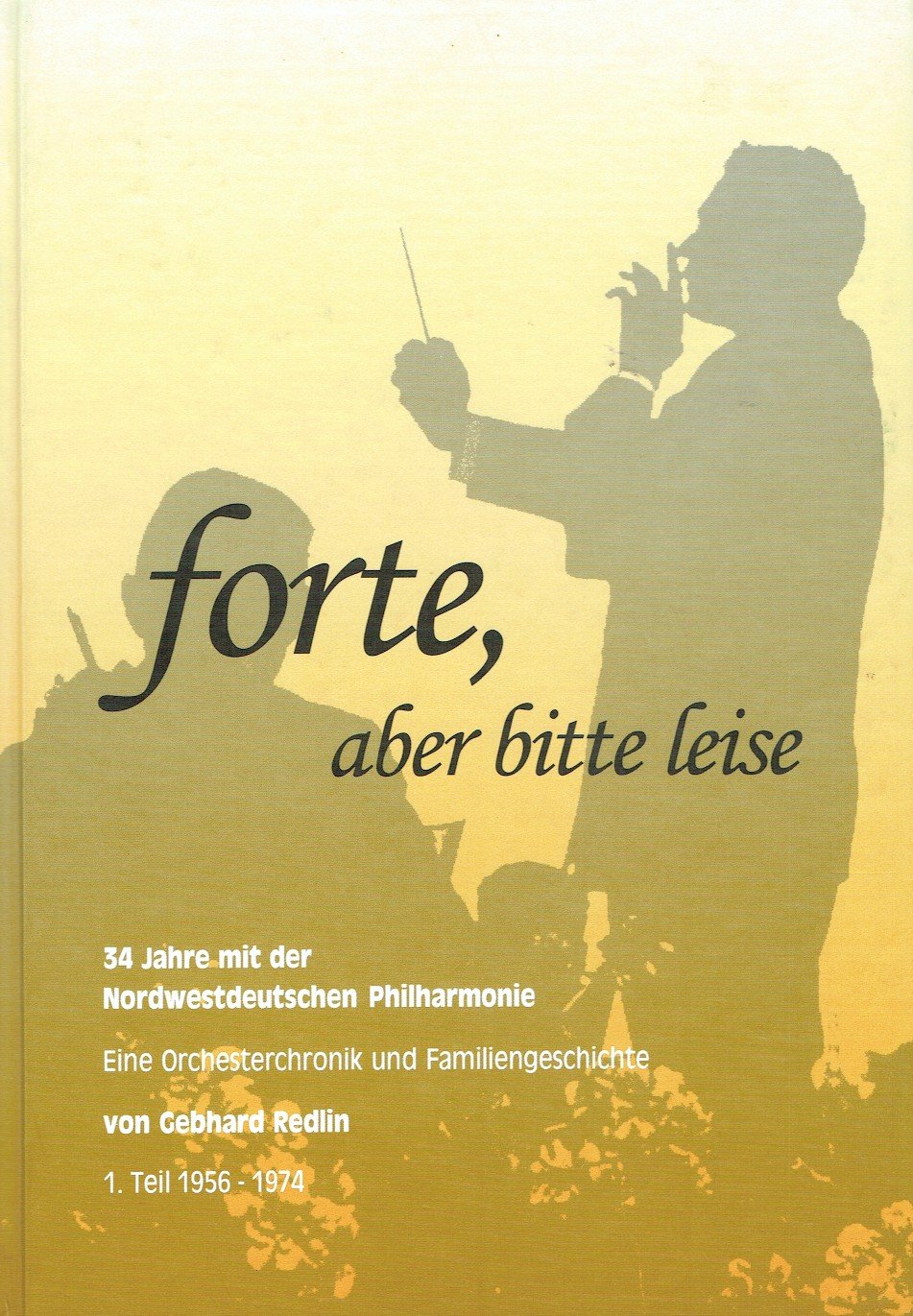 Forte, aber bitte leise: 34 Jahre mit der Nordwestdeutschen Philharmonie. Eine Orchester- und Familien-Geschichte - 1. Teil 1956 - 1974 Arts & Music