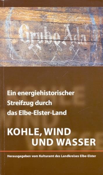 Kohle, Wind und Wasser: Ein energiehistorischer Streifzug durch das Elbe-Elster-Land book