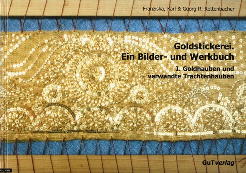 Goldstickerei. Ein Bilder- und Werkbuch: Band I: Goldhauben und verwandte Trachtenhauben Books