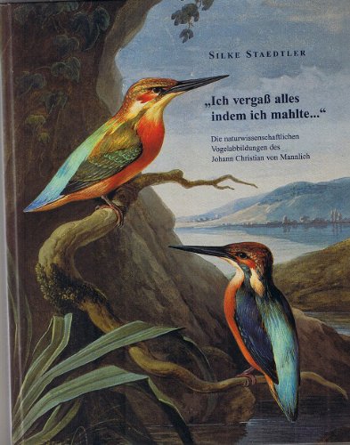 Ich vergaß alles indem ich mahlte.... Die naturwissenschaftlichen Abbildungen des Johann-Christian-von-Mannlich Books