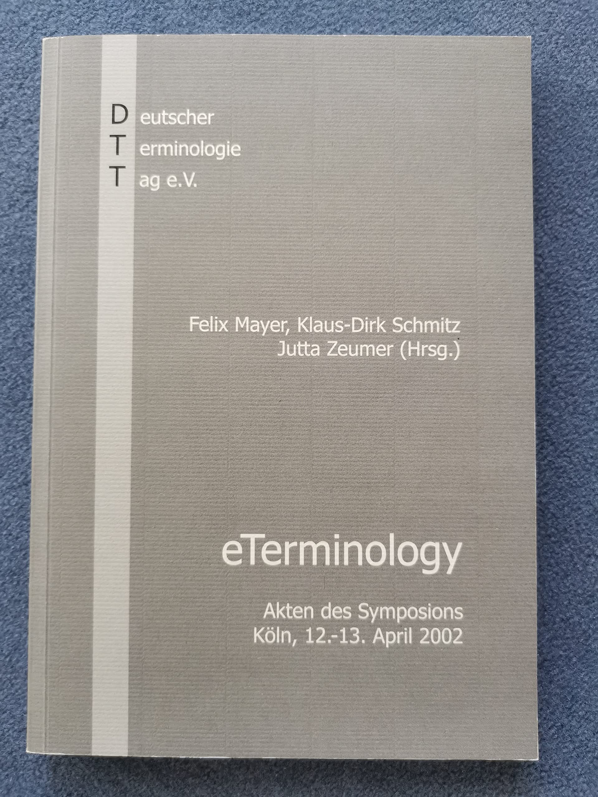 ETerminology : professionelle Terminologiearbeit im Zeitalter des Internet ; Akten des Symposions, Köln, 12. - 13. April 2002. Books