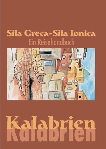 Sila Greca, Sila Ionica. Kalabrien: Kalabrien. Ein Reisehandbuch für Ferien in Bocchigliero, Caloveto, Calopezzati, Terravecchia, Campana, Cropalati, ... Pietrapaola, Scala Coeli, Cariati, Rossano Travel Books