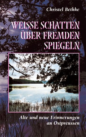 Weisse Schatten über Fremden Spiegeln. Alte und Neue Erinnerungen an Ostpreussen Books