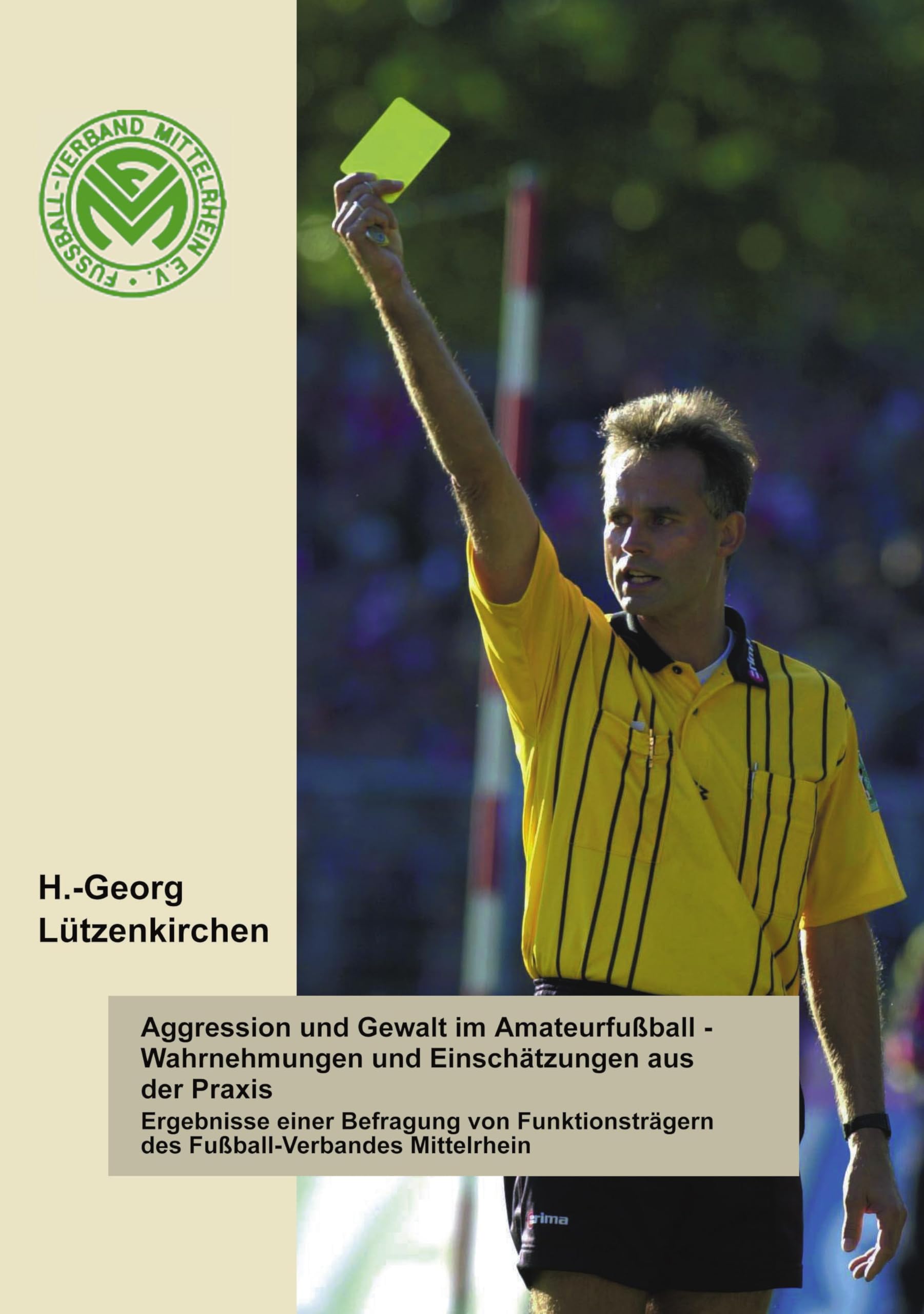 Aggression und Gewalt im Amateurfussball - Wahrnehmungen und Einschätzungen a.d. Praxis: Ergebnisse einer Befragung von Funktionsträgern des Fußball-Verbandes Mittelrhein Politics & History