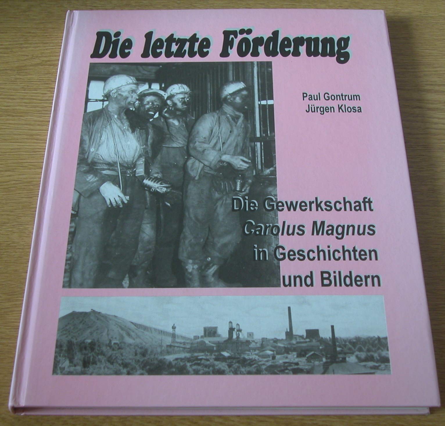 Die letzte Förderung. Geschichte und Geschichten der Grube Carolus-Magnus Books