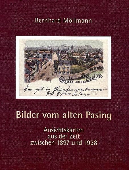 Bilder vom alten Pasing: Ansichtskarten aus der Zeit zwischen 1897 und 1938 Politics & History