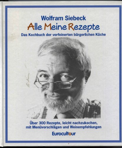 Alle meine Rezepte - Das Kochbuch der verfeinerten bürgerlichen Küche (Über 300 Rezepte, leicht nachzukochen, mit Menüvorschlägen und Weinempfehlungen) Books