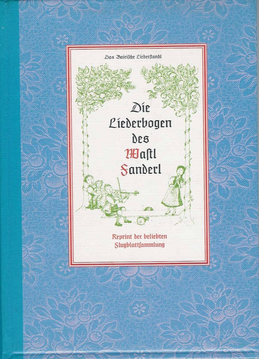 Die Liederbogen des Wastl Fanderl (Reprint der beliebten Flugblattsammlung) Sheet Music