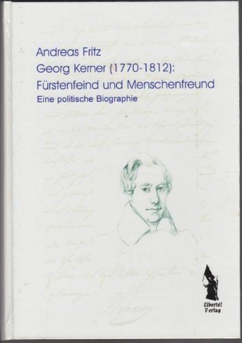 Georg Kerner (1770-1812): Fürstenfeind und Menschenfreund: Eine politische Biographie Politics & Society Books