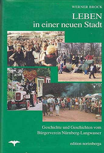 Leben in einer neuen Stadt : Geschichte und Geschichten vom Bürgerverein Nürnberg-Langwasser, von Menschen und Ereignissen. book