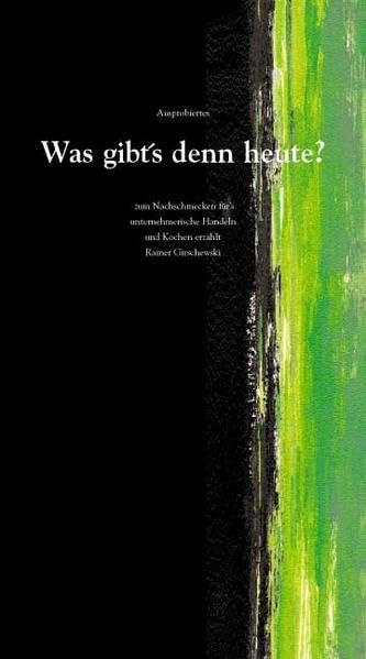 Was gibts denn heute?: Zum Nachschmecken fürs unternehmerische Handeln und kochen erzählt Rainer Girschewski Books