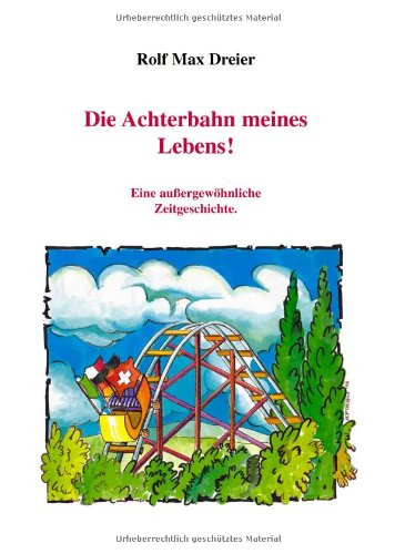 Die Achterbahn meines Lebens: Eine aussergewöhnliche Zeitgeschichte Personalities