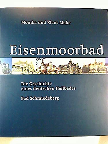 Eisenmoorbad. Die Geschichte eines deutschen Heilbades: Bad Schmiedeberg Books