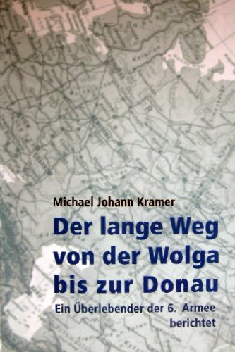Der lange Weg von der Wolga bis zur Donau. Ein Überlebender der 6. Armee berichtet Books