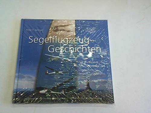 Segelflugzeug-Geschichten: Die Gleit- und Segelflugzeuge des Deutschen Segelflugmuseums mit Modellflug auf der Wasserkuppe Business & Technology