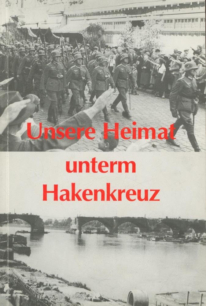 Unsere Heimat unterm Hakenkreuz : ein Beitrag zu nationalsozialistischer Gewaltherrschaft, Verfolgung und antifaschistischem Widerstand in Amtshauptmannschaft und Kreis Pirna von 1933 bis 1945 Books