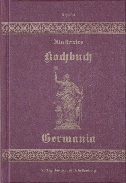 Illustriertes Kochbuch Germania: Für die bürgerliche Küche Leisure, Home & Garden
