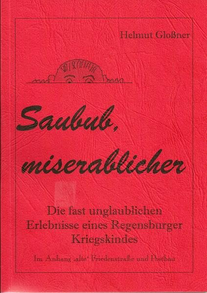 Saubub, miserablicher: Die fast unglaublichen Erlebnisse eines Regensburger Kriegskindes Books