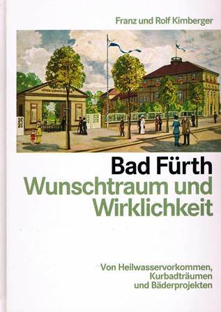 Bad Fürth - Wunschtraum und Wirklichkeit: Von Heilwasservorkommen, Kurbadträumen und Bäderträumen. Fürther Beiträge zur Geschichts- und Heimatkunde 10 Books