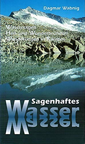 Sagenhaftes Wasser - Wassersagen, Heil- und Wunderbründerl, Wanderungen in Kärnten. Books