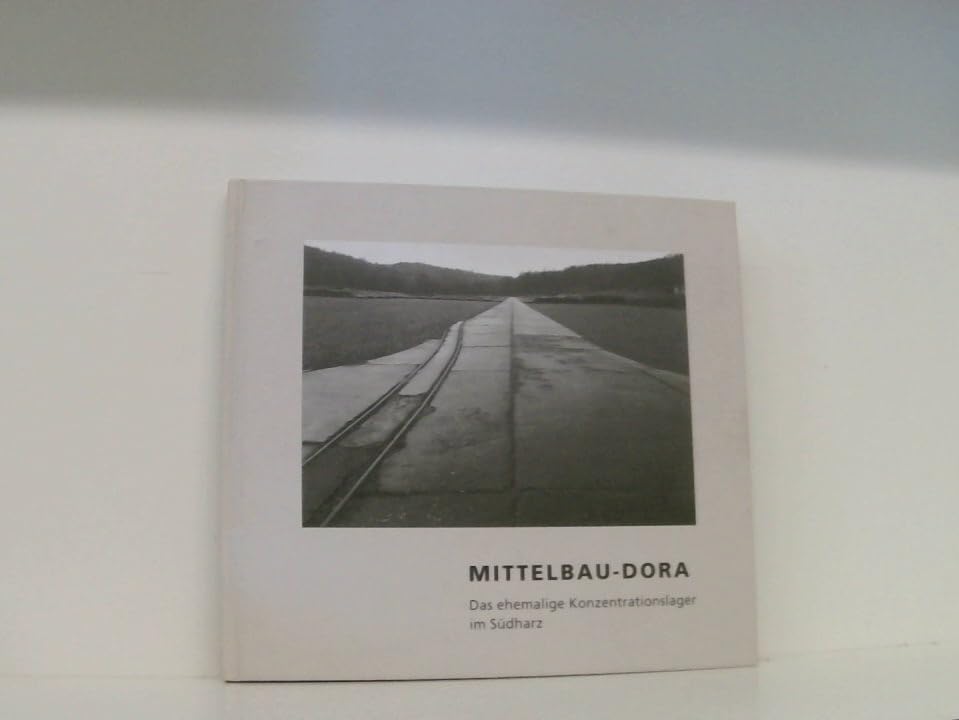 Mittelbau-Dora: Das ehemalige Konzentrationslager im Südharz Politics & History