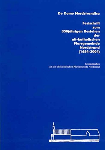 De Domo Nordstrandica: Festschrift zum 350jährigen Bestehen der Alt-Katholischen Pfarrgemeinde Nordstrand (1654-2004) Politics & History