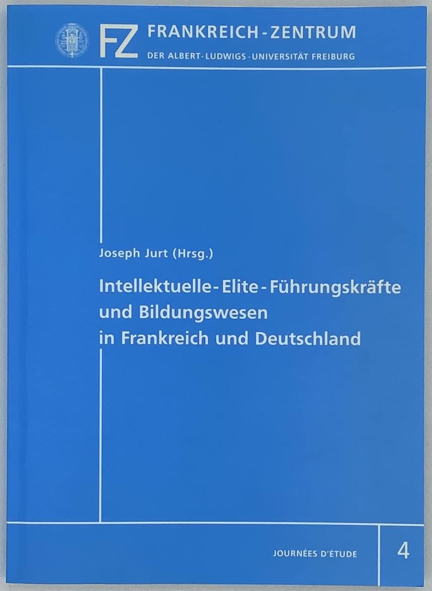 Interkulturelle Elite-Führungskräfte und Bildungswesen in Frankreich und Deutschland: Kolloquium des Frankreich-Zentrums der Albert-Ludwigs-Universität Freiburg i. Br., 7./8.6.1996 (Journées d'études) Reference Books