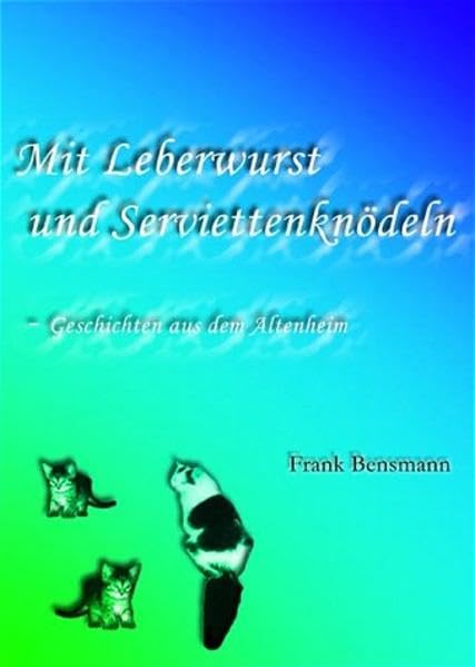 Mit Leberwurst und Serviettenknoedeln: Geschichten aus dem Altenheim Books