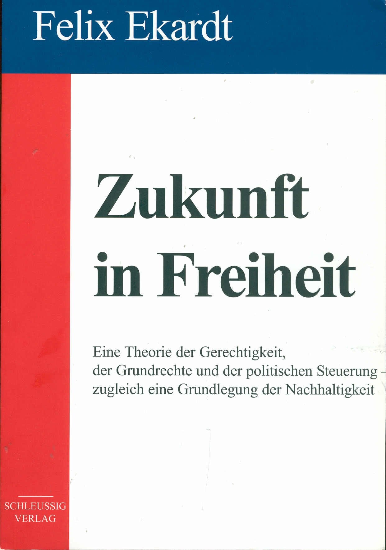 Zukunft in Freiheit: Eine Theorie der Gerechtigkeit, der Grundrechte und der politischen Steuerung - zugleich eine Grundlegung der Nachhaltigkeit Law