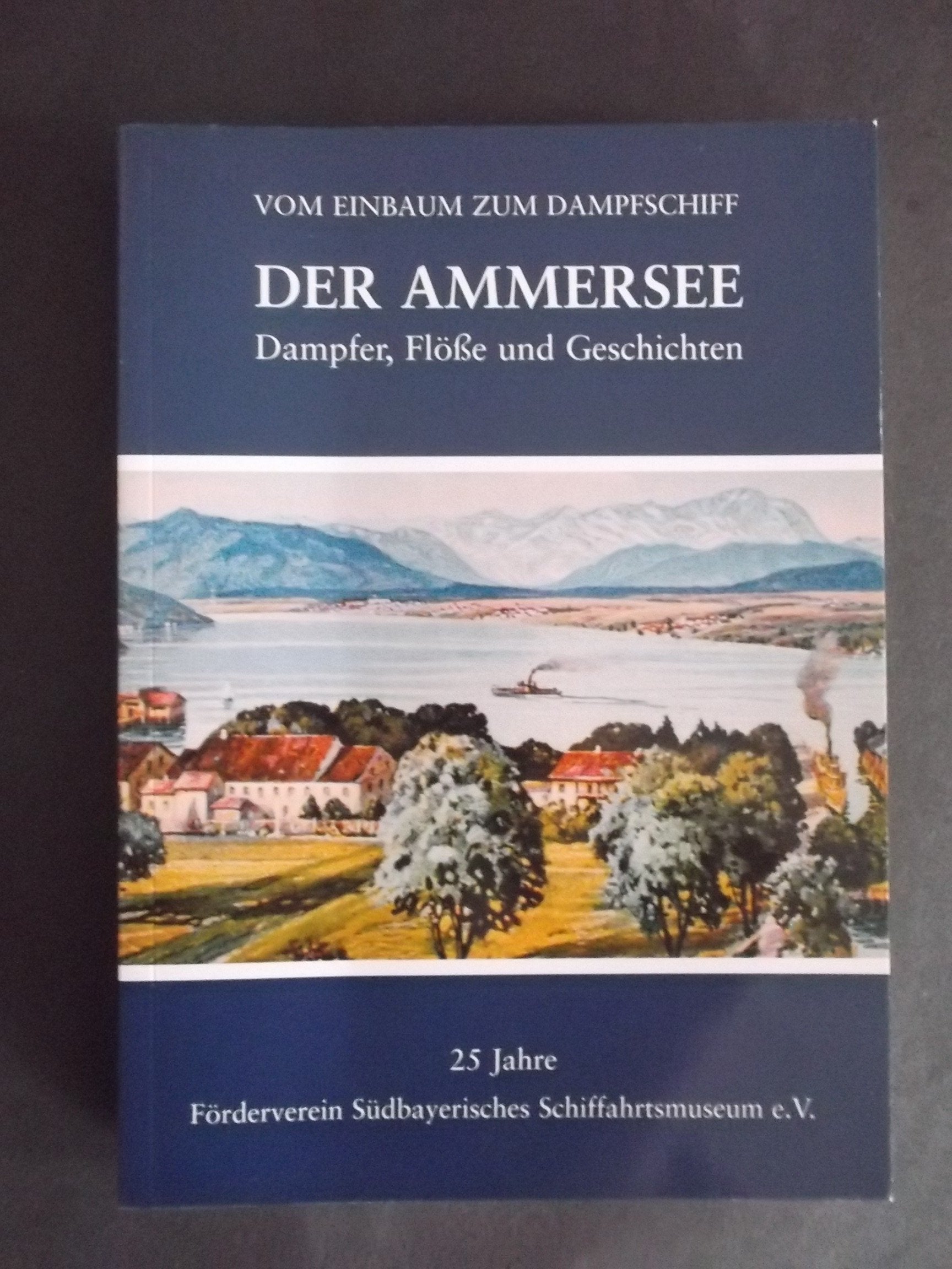 Vom Einbaum zum Dampfschiff. Der Ammersee - Dampfer, Flöße und Geschichten Books