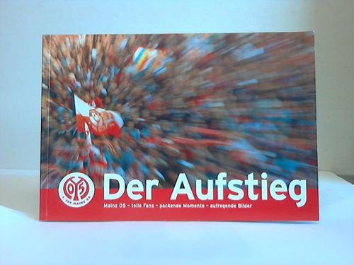 Der Aufstieg. Mainz 05 - tolle Fans - packende Momente - aufregende Bilder. Eine Publikation der Mainz-Vierteljahreshefte in Zusammenarbeit mit Mainz 05 Books